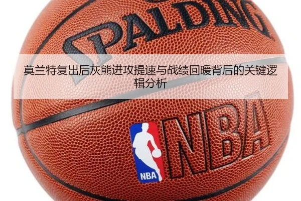 莫兰特复出后灰熊进攻提速与战绩回暖背后的关键逻辑分析