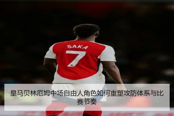 皇马贝林厄姆中场自由人角色如何重塑攻防体系与比赛节奏